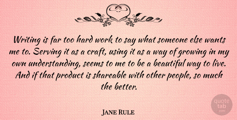 Jane Rule Quote About Beautiful, Writing, Hard Work: Writing Is Far Too Hard...