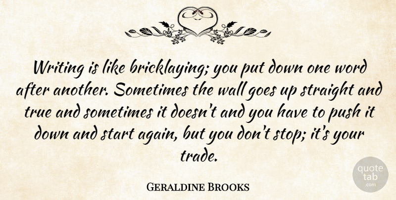 Geraldine Brooks Quote About Wall, Writing, Down And: Writing Is Like Bricklaying You...