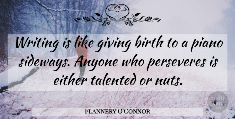 Flannery O'Connor Quote About Writing, Nuts, Piano: Writing Is Like Giving Birth...
