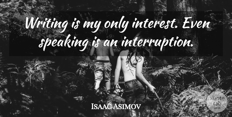Isaac Asimov Quote About Writing, Interest, Interruptions: Writing Is My Only Interest...