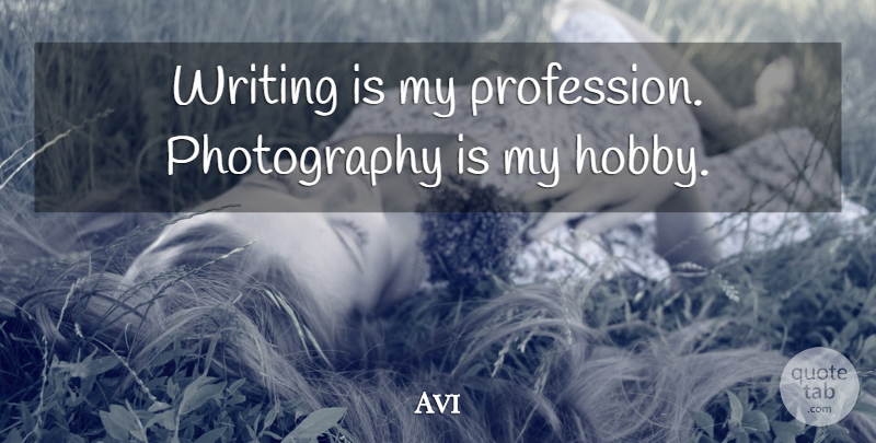 Avi Quote About undefined: Writing Is My Profession Photography...