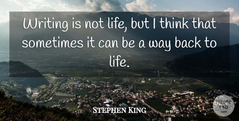 Stephen King Quote About Writing, Thinking, Way: Writing Is Not Life But...