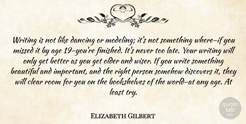 Elizabeth Gilbert Quote About Beautiful, Writing, Dancing: Writing Is Not Like Dancing...