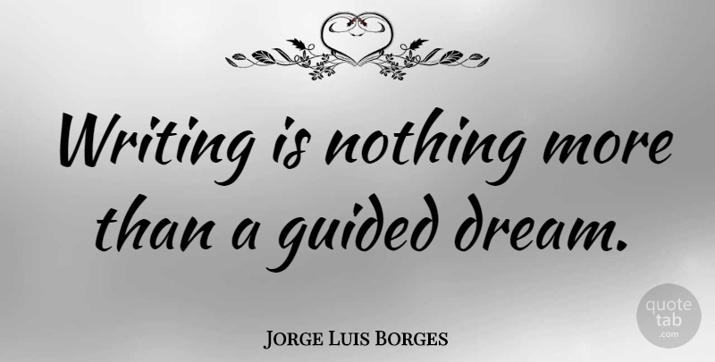 Jorge Luis Borges Quote About Dream, Writing: Writing Is Nothing More Than...