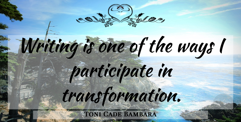 Toni Cade Bambara Quote About Writing, Way, Transformation: Writing Is One Of The...
