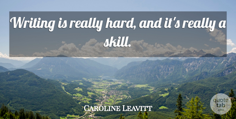 Caroline Leavitt Quote About undefined: Writing Is Really Hard And...
