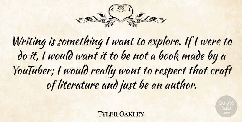 Tyler Oakley Quote About Craft, Respect: Writing Is Something I Want...
