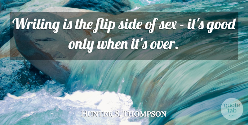 Hunter S. Thompson Quote About Sex, Writing, Flip: Writing Is The Flip Side...