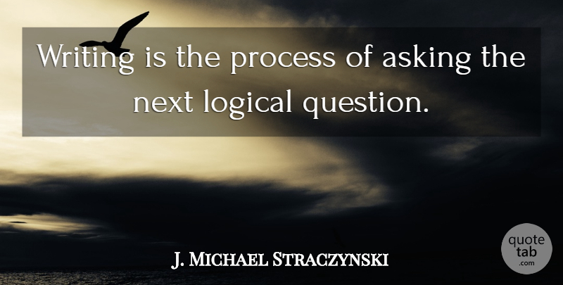 J. Michael Straczynski Quote About Writing, Asking, Next: Writing Is The Process Of...
