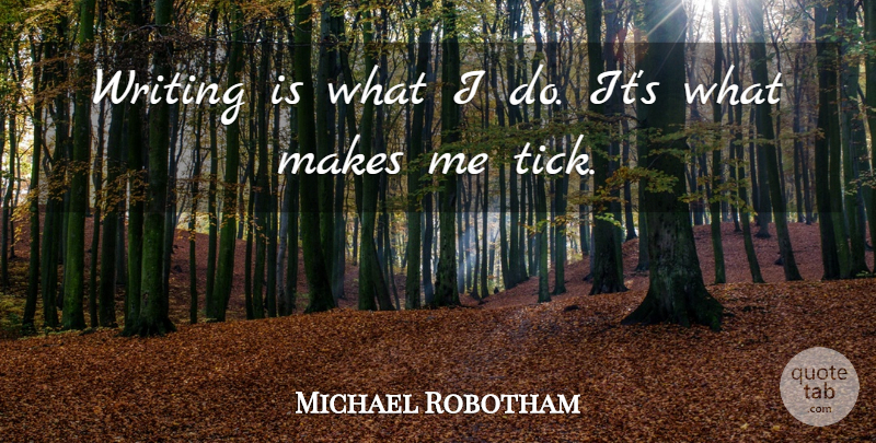 Michael Robotham Quote About undefined: Writing Is What I Do...