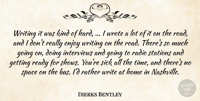 Dierks Bentley Quote About Enjoy, Home, Interviews, Radio, Rather: Writing It Was Kind Of...