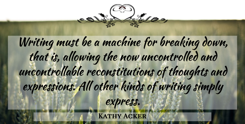 Kathy Acker Quote About Writing, Expression, Machines: Writing Must Be A Machine...