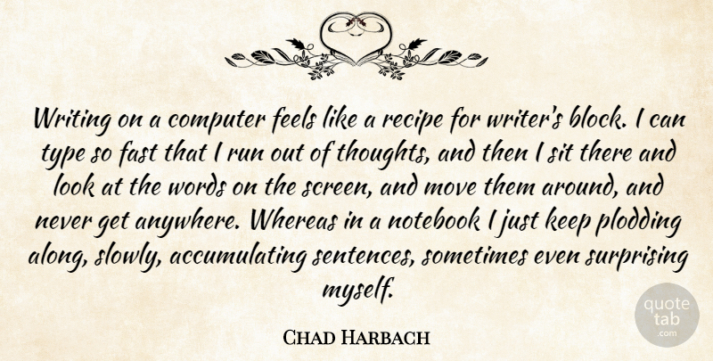 Chad Harbach Quote About Notebook, Running, Block: Writing On A Computer Feels...