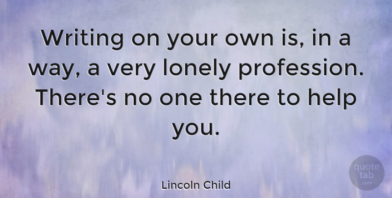 Lincoln Child Quote About Lonely, Writing, Way: Writing On Your Own Is...