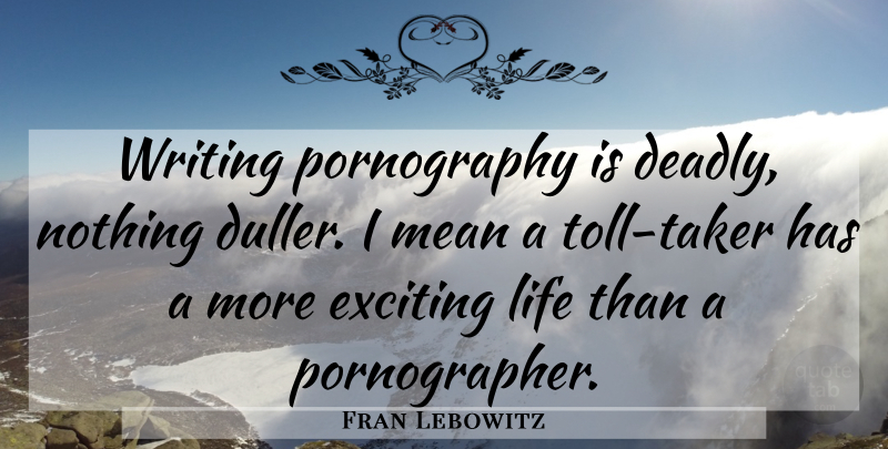 Fran Lebowitz Quote About Mean, Writing, Tolls: Writing Pornography Is Deadly Nothing...