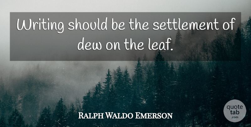 Ralph Waldo Emerson Quote About Writing, Dew, Should: Writing Should Be The Settlement...
