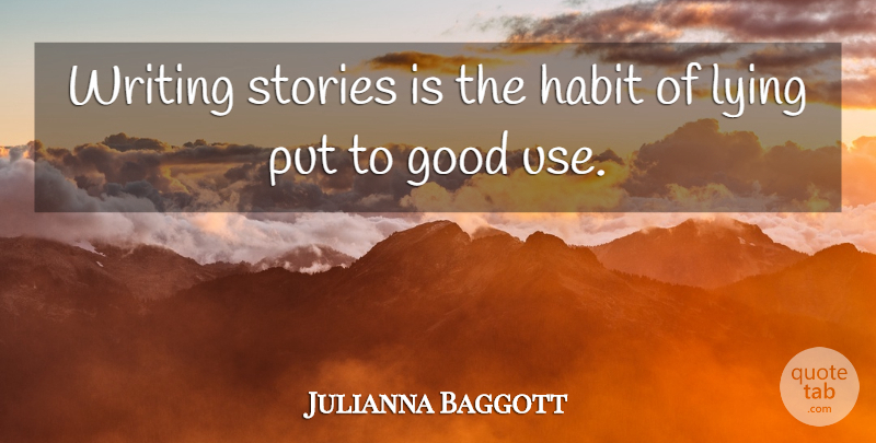 Julianna Baggott Quote About Lying, Writing, Use: Writing Stories Is The Habit...