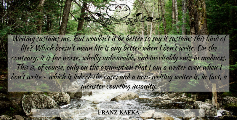Franz Kafka Quote About Writing, Mean, Insanity: Writing Sustains Me But Wouldnt...