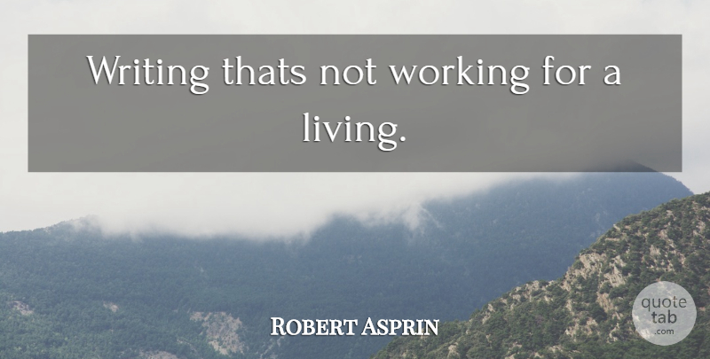 Robert Asprin Quote About Writing, Working For A Living: Writing Thats Not Working For...