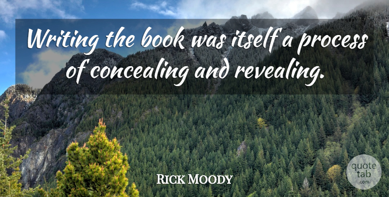 Rick Moody Quote About American Novelist, Itself: Writing The Book Was Itself...