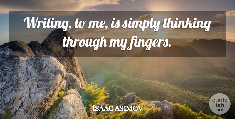Isaac Asimov Quote About Writing, Thinking, Fingers: Writing To Me Is Simply...
