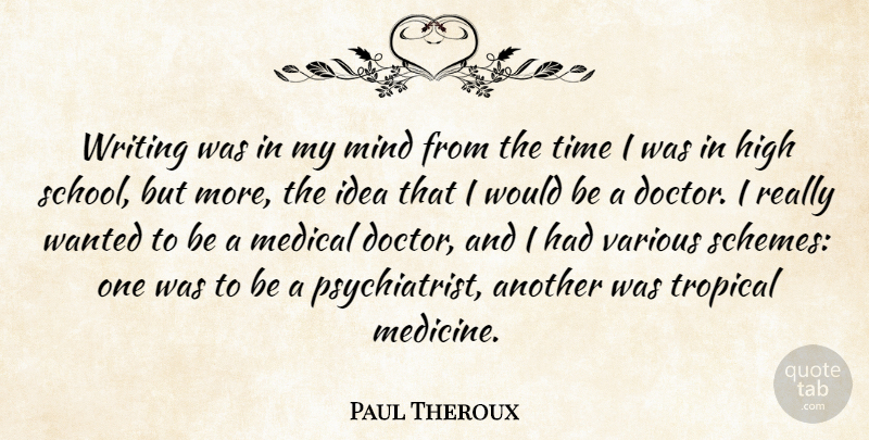 Paul Theroux Quote About High, Medical, Mind, Time, Tropical: Writing Was In My Mind...