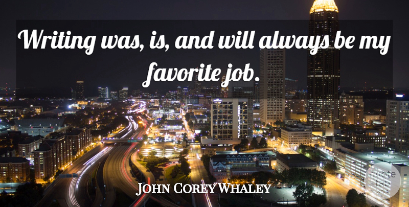 John Corey Whaley Quote About Favorite: Writing Was Is And Will...