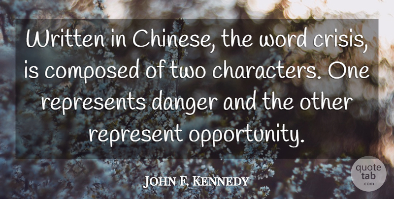 John F. Kennedy Quote About Composed, Danger, Represents, Word, Written: Written In Chinese The Word...