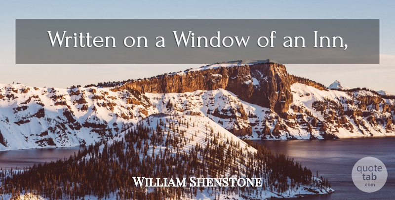 William Shenstone Quote About Window, Inns, Written: Written On A Window Of...