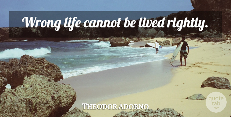 Theodor Adorno Quote About Life, Life Changing, Wrong Life: Wrong Life Cannot Be Lived...
