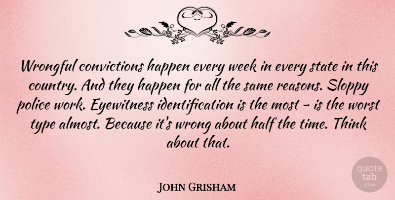 John Grisham Quote About Half, Happen, Police, Sloppy, State: Wrongful Convictions Happen Every Week...
