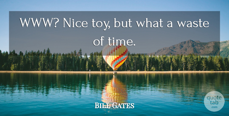 Bill Gates Quote About Nice, Technology, Waste: Www Nice Toy But What...
