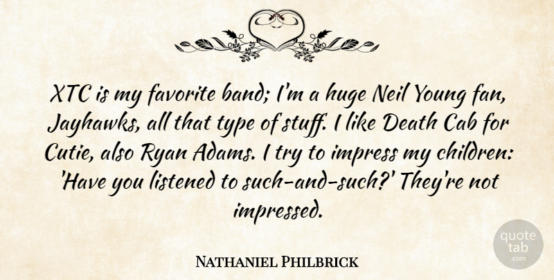 Nathaniel Philbrick Quote About Cab, Death, Huge, Impress, Listened: Xtc Is My Favorite Band...