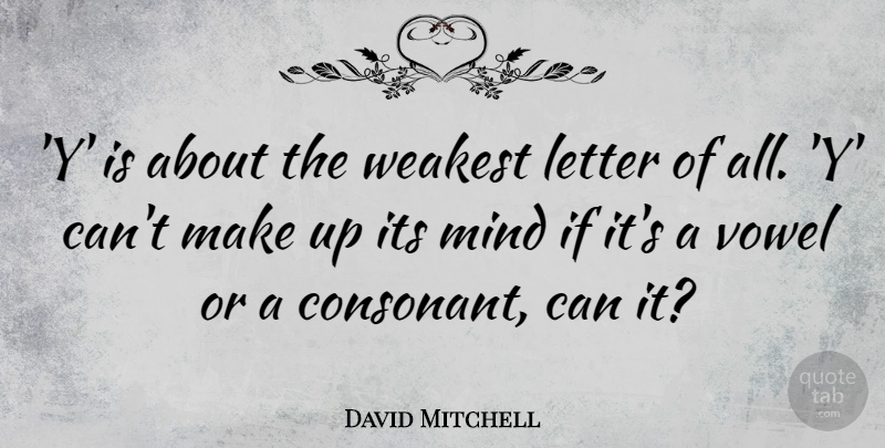 David Mitchell Quote About Mind, Letters, Vowels: Y Is About The Weakest...