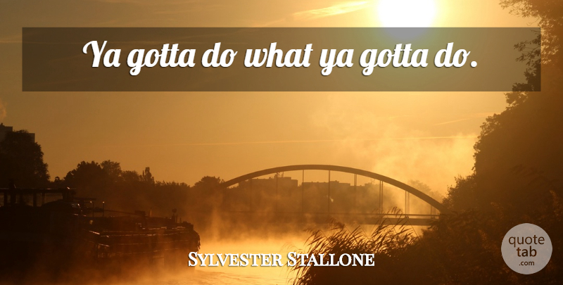 Sylvester Stallone Quote About Destiny: Ya Gotta Do What Ya...