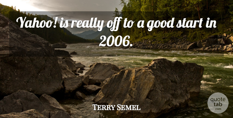 Terry Semel Quote About Good, Start: Yahoo Is Really Off To...