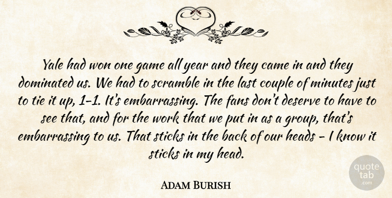 Adam Burish Quote About Came, Couple, Deserve, Dominated, Fans: Yale Had Won One Game...