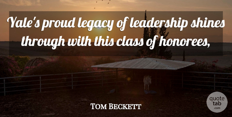 Tom Beckett Quote About Class, Leadership, Legacy, Proud, Shines: Yales Proud Legacy Of Leadership...