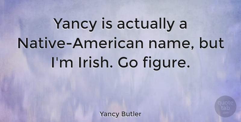 Yancy Butler Quote About Native American, Names, Figure Skating: Yancy Is Actually A Native...