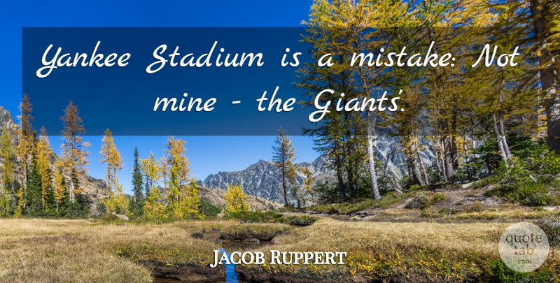 Jacob Ruppert Quote About Stadium, Yankee: Yankee Stadium Is A Mistake...