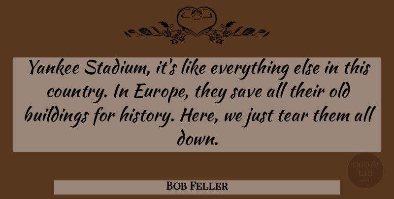 Bob Feller Quote About Country, Europe, Old Buildings: Yankee Stadium Its Like Everything...