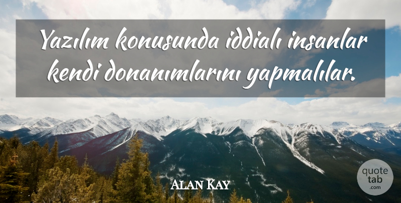 Alan Kay Quote About Design, Graphic Design, Graphic: Yazilim Konusunda Iddiali Insanlar Kendi...