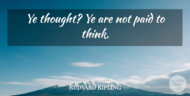 Rudyard Kipling Quote About Paid: Ye Thought Ye Are Not...