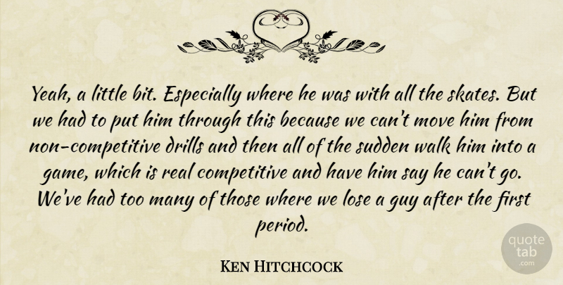 Ken Hitchcock Quote About Guy, Lose, Move, Sudden, Walk: Yeah A Little Bit Especially...