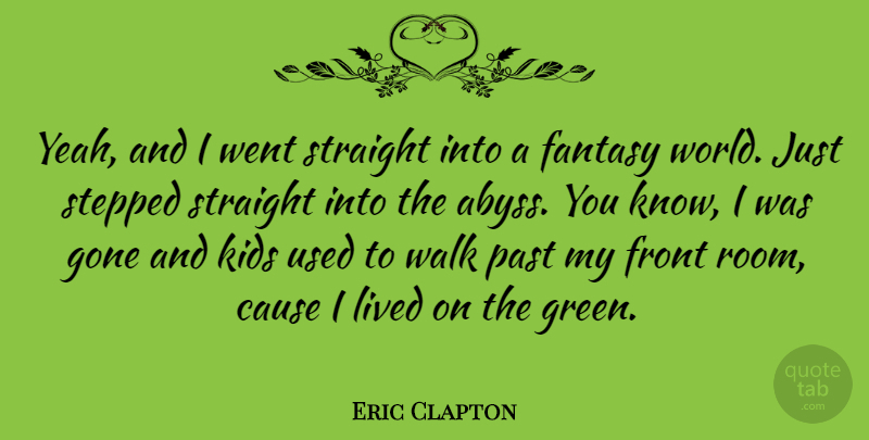 Eric Clapton Quote About British Musician, Cause, Fantasy, Front, Gone: Yeah And I Went Straight...