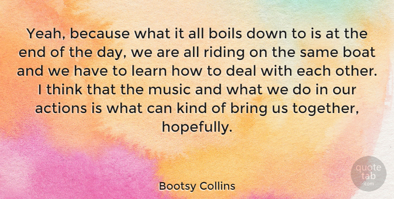 Bootsy Collins Quote About Thinking, The End Of The Day, Together: Yeah Because What It All...