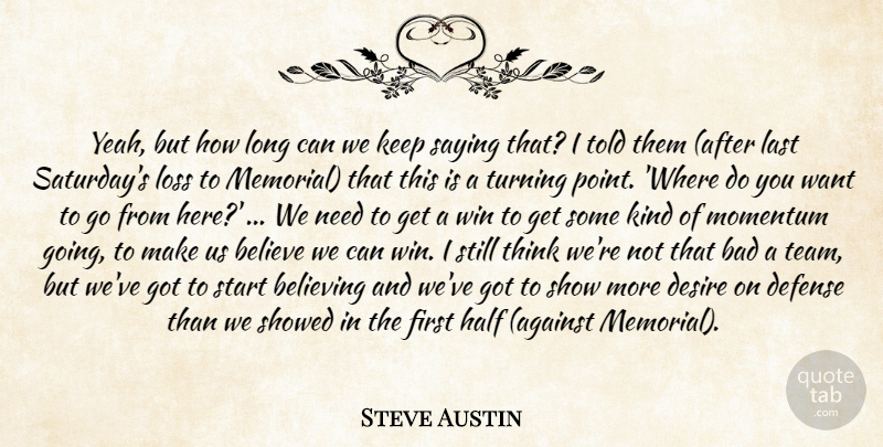 Steve Austin Quote About Bad, Believe, Believing, Defense, Desire: Yeah But How Long Can...