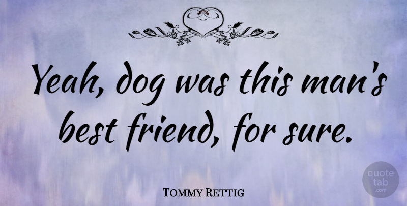 Tommy Rettig Quote About Friendship, Dog, Men: Yeah Dog Was This Mans...