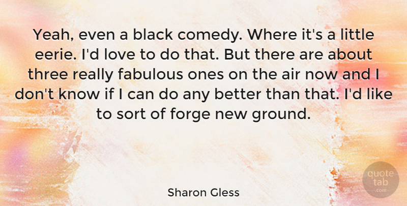 Sharon Gless Quote About Air, Eerie, Black: Yeah Even A Black Comedy...