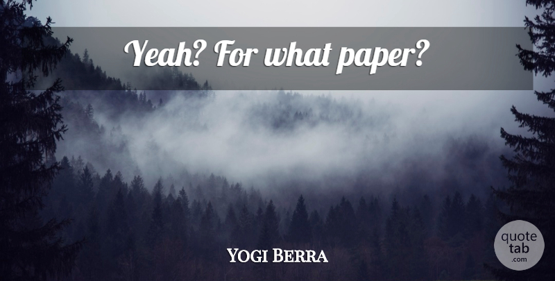 Yogi Berra Quote About Yankees, Paper, Yeah: Yeah For What Paper...